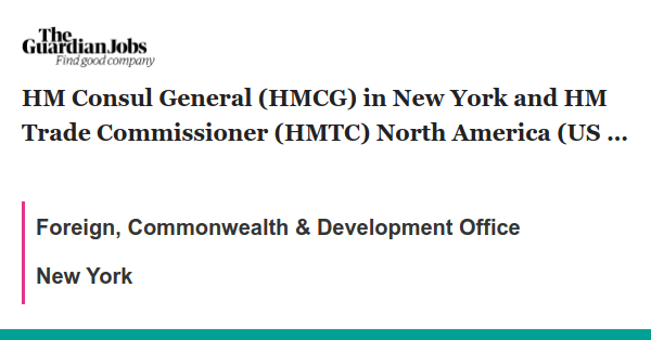 HM Consul General (HMCG) in New York and HM Trade Commissioner (HMTC) North America (US and Canada) job with Foreign, Commonwealth & Development Office