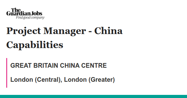 Project Manager - China Capabilities job with GREAT BRITAIN CHINA CENTRE