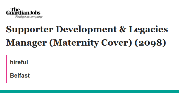 Supporter Development & Legacies Manager (Maternity Cover) (2098) job with hireful
